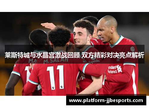 莱斯特城与水晶宫激战回顾 双方精彩对决亮点解析 莱斯特城与水晶宫激战回顾 双方精彩对决亮点解析