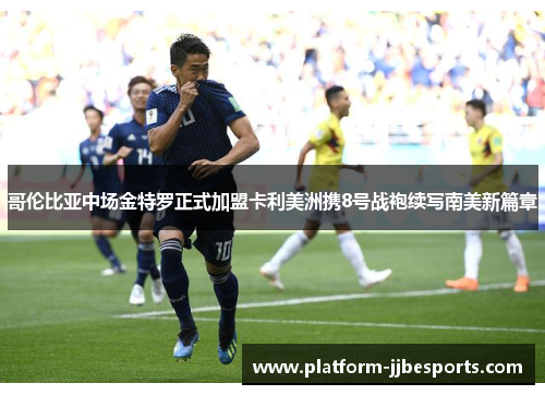 哥伦比亚中场金特罗正式加盟卡利美洲携8号战袍续写南美新篇章 哥伦比亚中场金特罗正式加盟卡利美洲携8号战袍续写南美新篇章