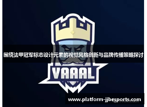围绕法甲冠军标志设计元素的视觉风格创新与品牌传播策略探讨