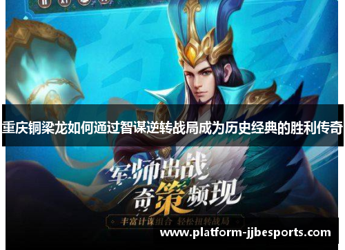 重庆铜梁龙如何通过智谋逆转战局成为历史经典的胜利传奇