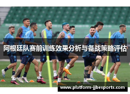 阿根廷队赛前训练效果分析与备战策略评估