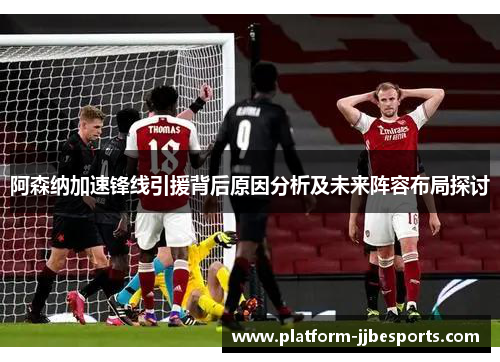 阿森纳加速锋线引援背后原因分析及未来阵容布局探讨