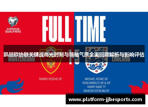 凯恩欧协联关键战高光时刻与领袖气质全面回顾解析与影响评估