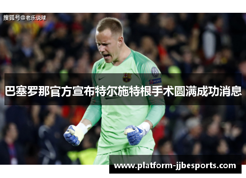 巴塞罗那官方宣布特尔施特根手术圆满成功消息