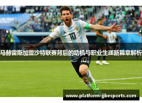 马赫雷斯加盟沙特联赛背后的动机与职业生涯新篇章解析