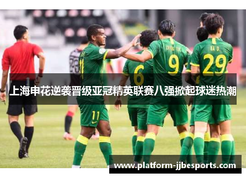 上海申花逆袭晋级亚冠精英联赛八强掀起球迷热潮