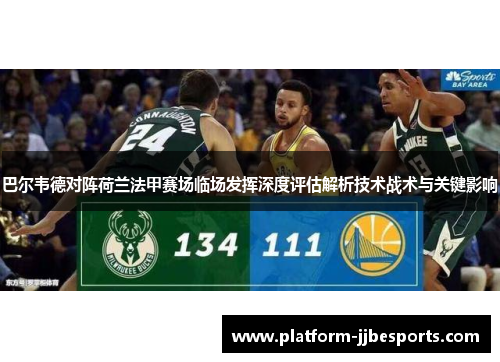 巴尔韦德对阵荷兰法甲赛场临场发挥深度评估解析技术战术与关键影响