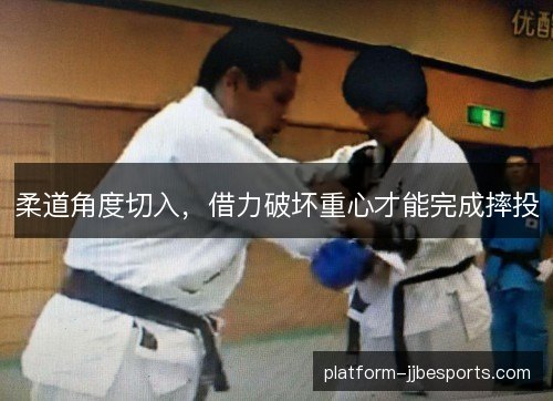 柔道角度切入，借力破坏重心才能完成摔投